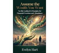 Assume the Wealth You Want: Neville Goddard's Principles for Financial Freedom and Abundance
