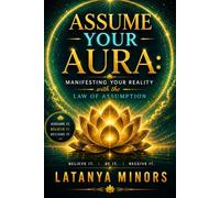 Assume Your Aura: Manifesting Your Reality with the Law of Assumption (Assume Your Aura The Series)