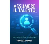 Assumere il talento: La guida strategica per i datori di lavoro per assumere i dipendenti migliori