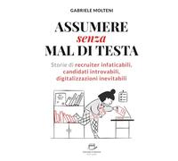 Assumere senza mal di testa: Storie di recruiter infaticabili, candidati introvabili e digitalizzazioni inevitabili