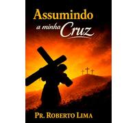 Assumindo a Minha Cruz: O que Jesus quis dizer com assuma a sua Cruz e siga-me “Lucas 9.23”