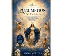 ASSUMPTION NOVENA: A 9-Day Catholic Novena with Daily Scripture, Reflections, Traditional Prayers, and Spiritual Preparation for the Feast of the Assumption of the Blessed Virgin Mary
