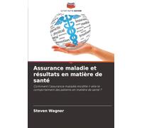 Assurance maladie et résultats en matière de santé: Comment l'assurance maladie modifie-t-elle le comportement des patients en matière de santé ?