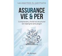 Assurance Vie & PER: Comprendre, choisir et structurer son épargne sans jargon (Les Essentiels du Patrimoine)