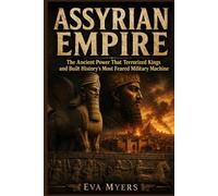 Assyrian Empire: The Ancient Power That Terrorized Kings and Built History's Most Feared Military Machine