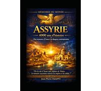 ASSYRIE - 4000 ans d’histoire: Empire, pouvoir et mémoire du premier monde organisé (Mémoires du Monde)