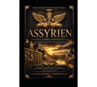 ASSYRIEN - 4000 Jahre Geschichte: Das Erbe eines der größten Reiche der Antike (Mémoires du Monde)