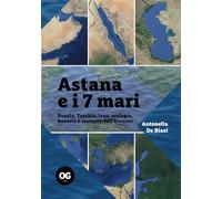 Astana e i 7 mari: Russia, Turchia, Iran: orologio, bussola e sestante dell’Eurasia