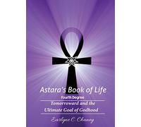 Astara's Book of Life - 4th Degree: Tomorroward and the Ultimate Goal of Godhood: Volume 4