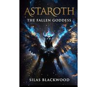 Astaroth - The Fallen Goddess: How the Most Worshipped Deity in Human History Was Erased, Renamed, and Turned into a Demon (The Shadow Archive: A ... the Suppressed, the Fallen, and the Invented)