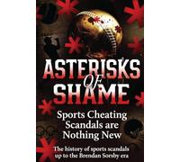 Asterisks of Shame: Sports Cheating Scandals are Nothing New: A history of scandals up to the Brendan Sorsby era (In Your Face History)