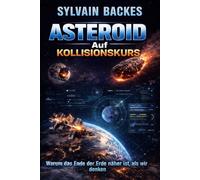 Asteroid auf Kollisionskurs: Warum das Ende der Erde näher ist, als wir denken (Die Zukunft der Menschheit)
