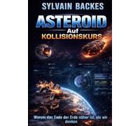 Asteroid auf Kollisionskurs: Warum das Ende der Erde näher ist, als wir denken (Die Zukunft der Menschheit)