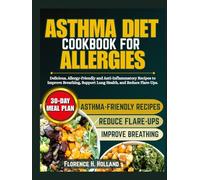 Asthma Diet Cookbook for Allergies: Delicious, Allergy-Friendly and Anti-Inflammatory Recipes to Improve Breathing, Support Lung Health, and Reduce Flare-Ups.
