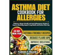 Asthma Diet Cookbook for Allergies: Delicious, Allergy-Friendly and Anti-Inflammatory Recipes to Improve Breathing, Support Lung Health, and Reduce Flare-Ups.