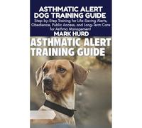 ASTHMATIC ALERT DOG TRAINING GUIDE: Step-by-Step Training for Life-Saving Alerts, Obedience, Public Access, and Long-Term Care for Asthma Management (POSITIVE REINFORCEMENT PET HOME)