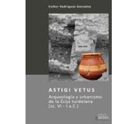 Astigi Vetus. Arqueología Y Urbanismo De La Écija Turdetana (ss. VI - I A.C.)