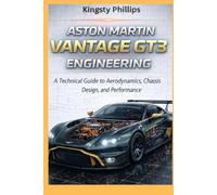 Aston Martin Vantage GT3 Engineering: A Technical Guide to Aerodynamics, Hybrid Power Units, Chassis Design, and Performance (The Historic Legacy of Automotive Speed, Innovation & Design)