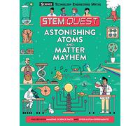 Astonishing Atoms and Matter Mayhem: Packed with amazing science facts and fun experiments (STEM Quest KS2)