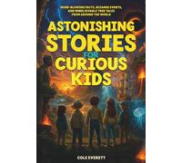 Astonishing Stories for Curious Kids: Mind-Blowing Facts, Bizarre Events, and Unbelievable True Tales from Around the World
