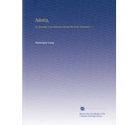 Astoria,: Or, Anecdotes of an Enterprise Beyond the Rocky Mountains V. 1