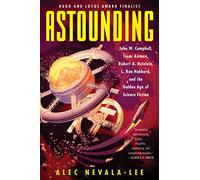 Astounding: John W. Campbell, Isaac Asimov, Robert A. Heinlein, L. Ron Hubbard, and the Golden Age of Science Fiction