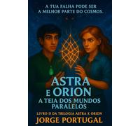 Astra e Orion: A Teia dos Mundos Paralelos (ASTRA E ORION O Coração Fragmentado do Cosmos)