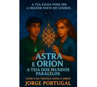 Astra e Orion: A Teia dos Mundos Paralelos (ASTRA E ORION O Coração Fragmentado do Cosmos)