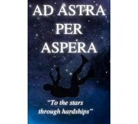 Astra Per Aspera To the Stars Through Hardships: A 12-W uided Journal for Building Resilience, Finding Meaning, and Growing Through Life’s Challenges