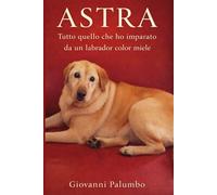 ASTRA: Tutto quello che ho imparato da un labrador color miele