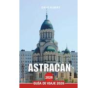 ASTRACÁN Guía de viaje 2026: Explore el delta del Volga, la costa del Caspio y los monumentos históricos del sur de Rusia