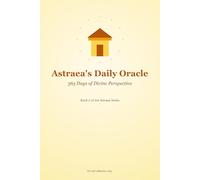 Astraea's Daily Oracle: 365 Days of Divine Perspective (Book 1 of the Astraea Series)