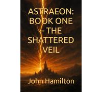 ASTRAEON: BOOK ONE - THE SHATTERED VEIL: 1 (THE ASTRAEON SAGA)