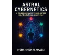 Astral Cybernetics: A Comprehensive Methodology for Multidimensional Knowledge