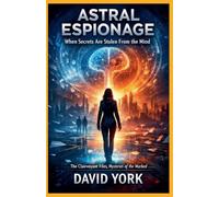 Astral Espionage: When Secrets Are Stolen From the Mind (The Rogue Protocols)