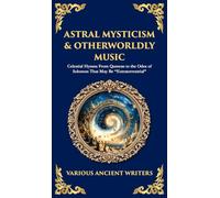 Astral Mysticism & Otherworldly Music: Celestial Hymns From Qumran to the Odes of Solomon That May Be "Extraterrestrial" (Deluxe Hardbound Edition): 190 (Library of Alexandria)