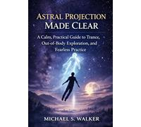 Astral Projection Made Clear: A Calm, Practical Guide to Trance, Out-of-Body Exploration, and Fearless Practice