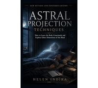 ASTRAL PROJECTION TECHNIQUES: How to Leave the Body Consciously and Explore Other Dimensions of the Mind