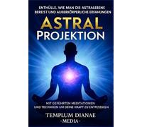 Astral Projektion: Enthülle, wie man die Astralebene bereist und außerkörperliche Erfahrungen, mit geführten Meditationen und Techniken um deine ... zu entfesseln (Außersinnliche Meditationen)