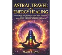Astral Travel and Energy Healing: Unlock Out-of-Body Projection, Access Higher Dimensions, Balance Chakras, Strengthen the Aura, Raise Positive ... and Restore Inner Peace (Spiritual Astrology)