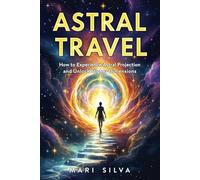 Astral Travel: How to Experience Astral Projection and Unlock Higher Dimensions (Astral Travel and Dreams)