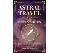 Astral Travel to the Hidden Worlds: Develop Your Spirituality, Learn Out of Body Travel, and Explore the Invisible Realms Through a Spiritual Journey ... and Inner Awakening (Celestia Publishing)