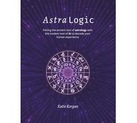 AstraLogic: The Modern Mystic’s Workbook: Using AI to Map Your Astrology, Personality and Purpose