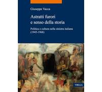 Astratti furori e senso della storia. Politica e cultura nella sinistra italiana (1945-1968) (La storia. Temi)