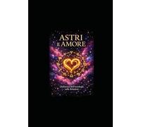 ASTRI E AMORE: L'Influenza dell'Astrologia nelle Relazioni