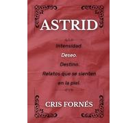 ASTRID: Intensidad. Deseo. Destino. Relatos que se sienten en la piel. (Deseos con nombre propio.)