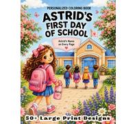 Astrid’s First Day of School: Personalized Coloring Book for Girls Ages 4-8 with 50+ Large Print Designs, Classroom, Friends, Learning and School Activities (Astrid Coloring Book)