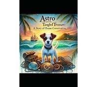 Astro and the Tangled Treasure A Story of Ocean Conservation: An Eco Adventure Protecting our Oceans