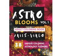 Astro Blooms: A Floral Zodiac Adult Coloring Book Rooted in Botanical Symbolism for Relaxation and Mindful Creativity [Vol.1] (Astro Blooms Adult Coloring Book)