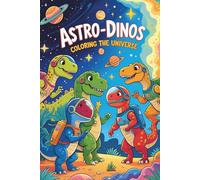 Astro-Dinos: Coloring the Universe: A Coloring Book of Dinosaur Scientists in Space